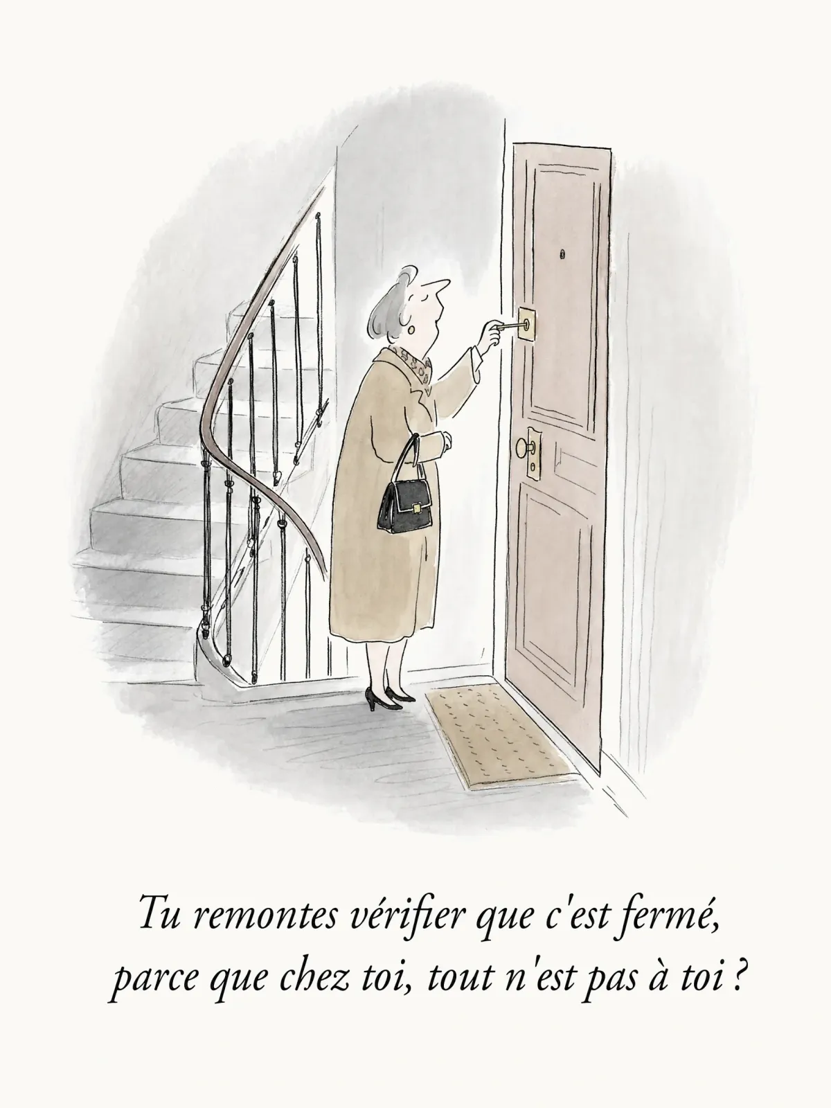 Tu remontes vérifier que c'est fermé, parce que chez toi, tout n'est pas à toi ?