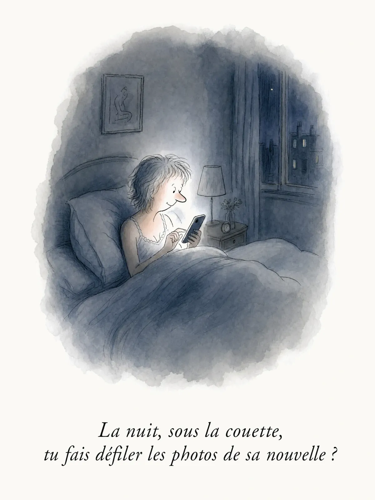La nuit, sous la couette, tu fais défiler les photos de sa nouvelle ?