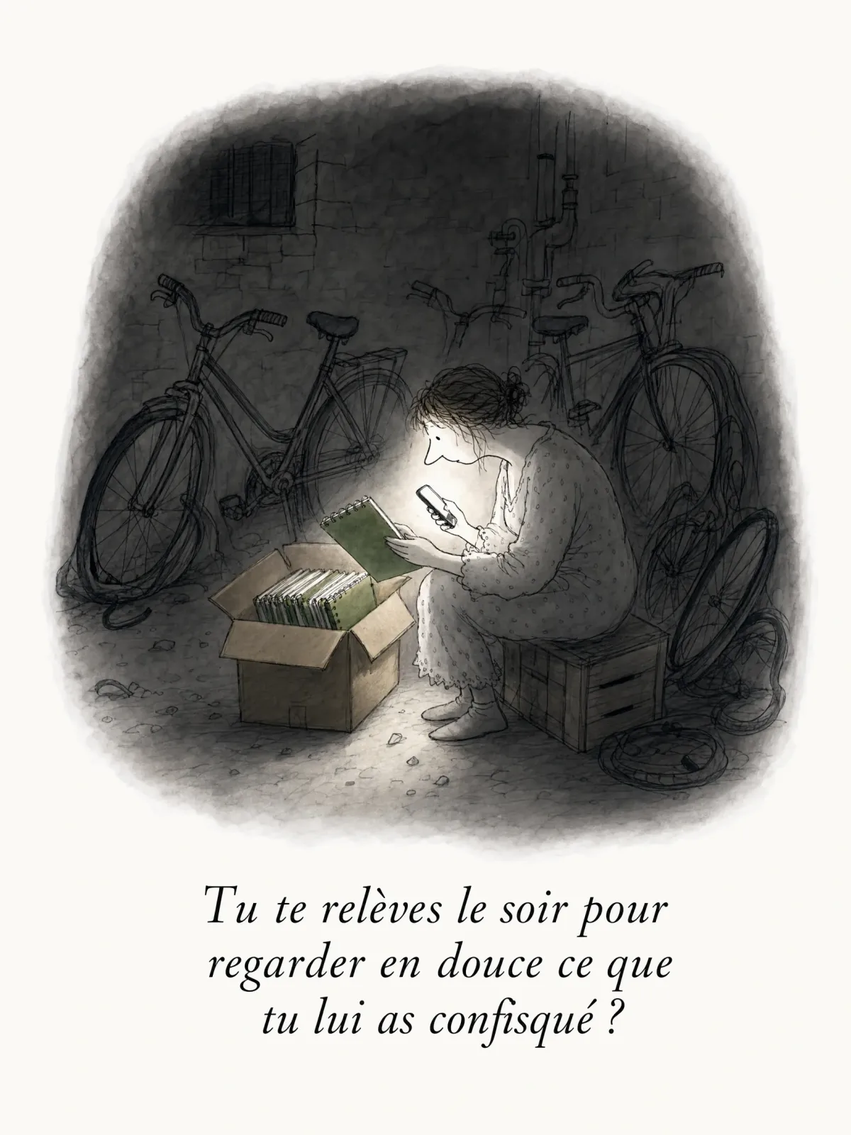 Tu te relèves le soir pour regarder en douce ce que tu lui as confisqué ?