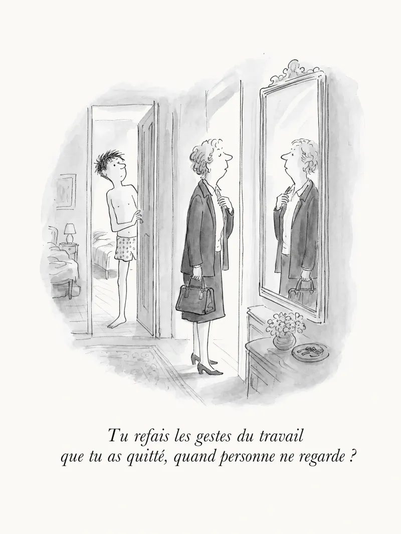 Tu refais les gestes du travail que tu as quitté, quand personne ne regarde ?